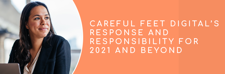 You are currently viewing Careful Feet Digital’s Response and Responsibility for 2021 and Beyond